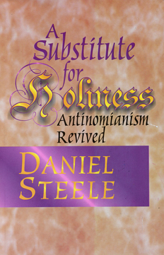 Substitute For Holiness: Antinomianism Revived By Daniel Steele Substitute For Holiness: Antinomianism Revived By Daniel Steele